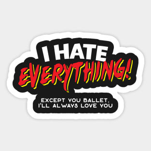 I Hate Everything Except Ballet Sticker